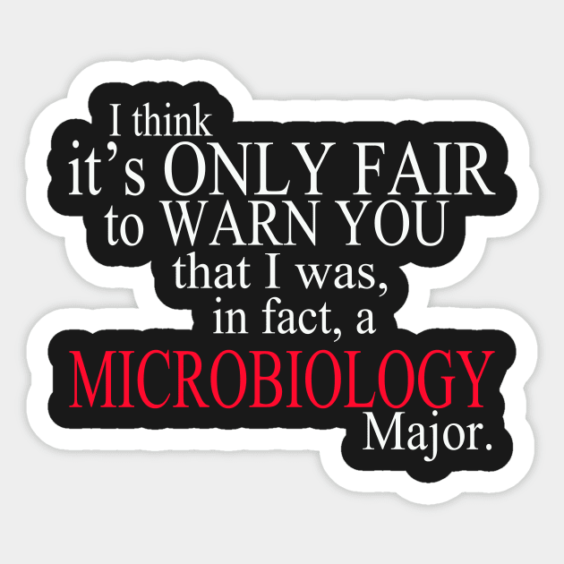 I Think It’s Only Fair To Warn You That I Was, In Fact, A Microbiology Major Sticker by delbertjacques